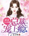 娇妻太水嫩,总裁宠上瘾的意思是什么