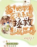 看！她带着反派系统拯救影视世界