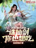 洪荒通天逆徒诛仙剑你也想吃小说