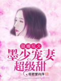 甜婚似火：墨少宠妻超级甜