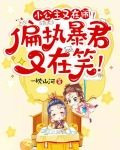 小公主又在闹！偏执暴君又在笑！