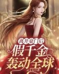 离开豪门后，假千金轰动全球
